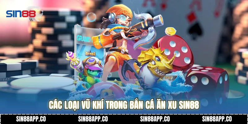 Các loại vũ khí trong bắn cá ăn xu Sin88
