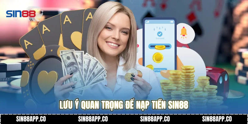 Lưu ý quan trọng để Nạp Tiền SIN88 