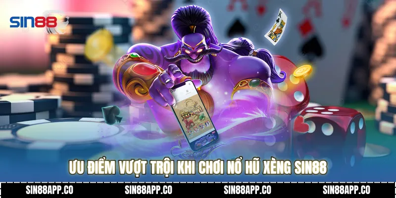 Ưu điểm vượt trội khi chơi Nổ hũ xèng Sin88